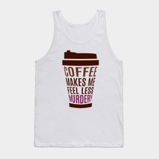 Coffee Makes Me Feel Less Murdery Tank Top